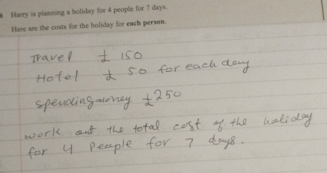 Harry is planning a holiday for 4 people for 7 days. 
Here are the costs for the holiday for each person.