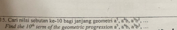 Cari nilai sebutan ke- 10 bagi janjang geometri a^5, a^4b, a^3b^2,... 
Find the 10^(th) term of the geometric progression a^5, a^4b, a^3b^2,...