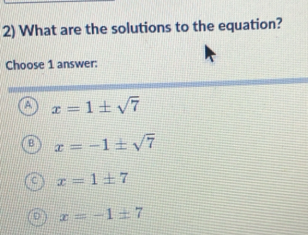 What are the solutions to the equation?
Choose 1 answer:
A x=1± sqrt(7)
x=-1± sqrt(7)
C x=1± 7
x=-1=7