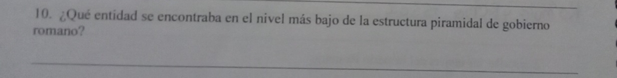 ¿Qué entidad se encontraba en el nivel más bajo de la estructura piramidal de gobierno 
romano?