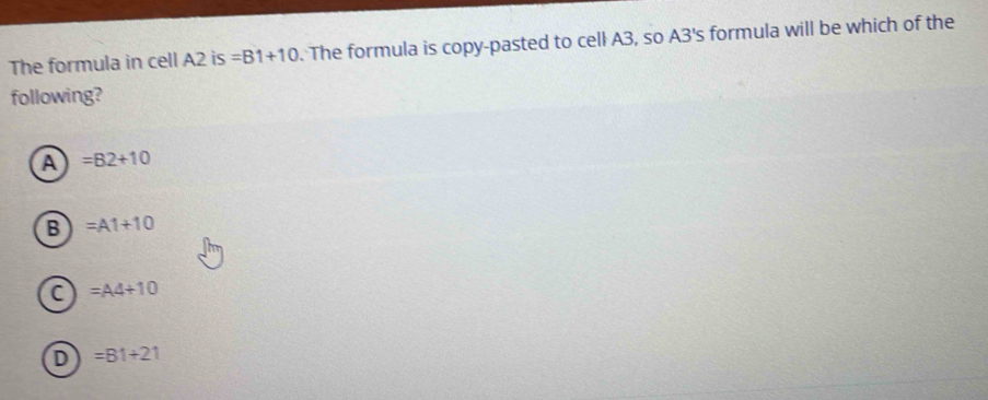 Solved: The formula in cell A2 is =B1+10. The formula is copy-pasted to ...