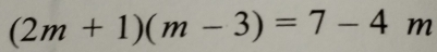 (2m+1)(m-3)=7-4 m