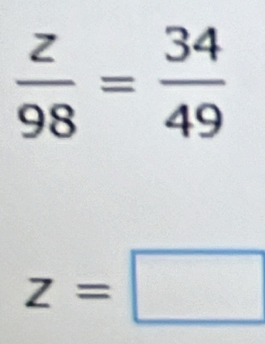  z/98 = 34/49 
z=□