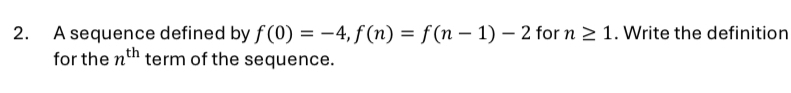 A sequence defined by f(0)=-4, f(n)=f(n-1)-2 for n≥ 1. Write the definition 
for the n^(th) term of the sequence.