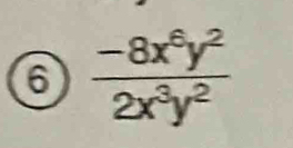 6  (-8x^6y^2)/2x^3y^2 