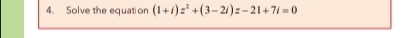 Solve the equation (1+i)z^2+(3-2i)z-21+7i=0