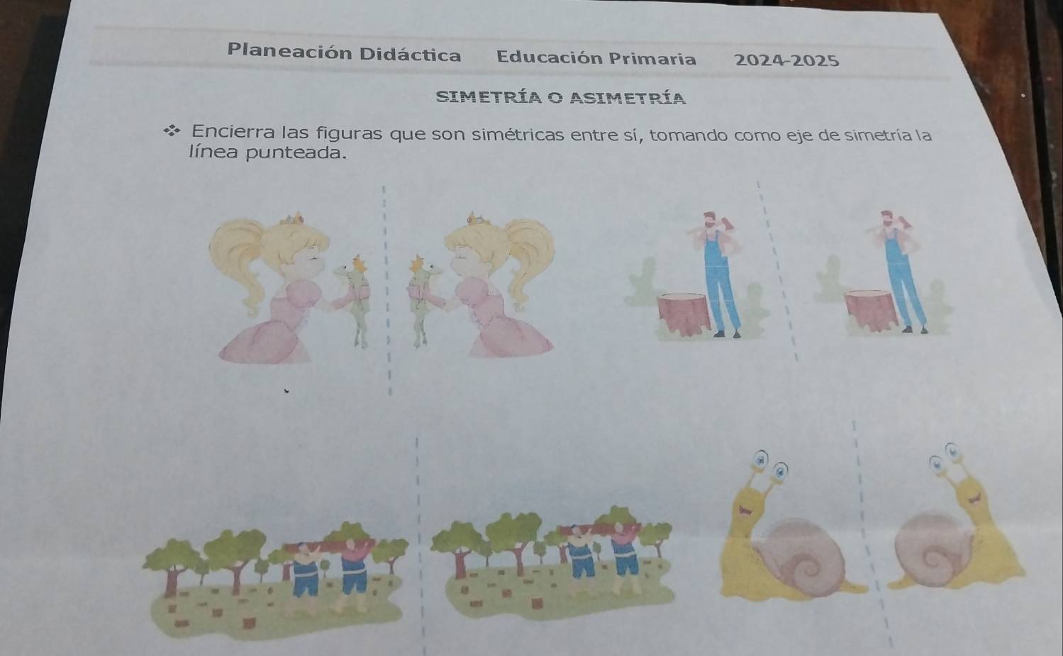 Planeación Didáctica Educación Primaria 2024-2025 
SIMETRÍA O ASIMETRÍa 
Encierra las figuras que son simétricas entre sí, tomando como eje de simetría la 
línea punteada.