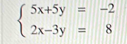 beginarrayl 5x+5y=-2 2x-3y=8endarray.