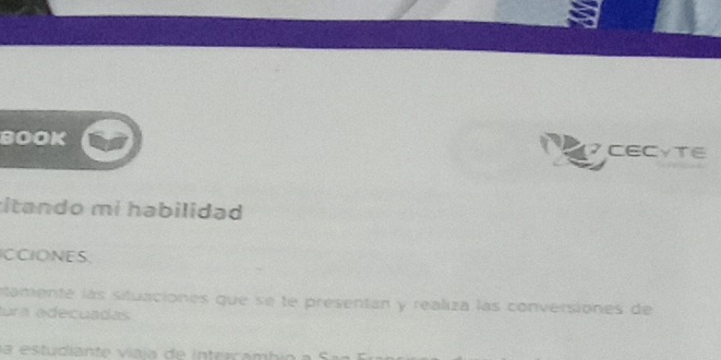 BOOK CECYTE 
titando mi habilidad 
CCIONES 
ntamente las situaciones que se te presentan y realiza las conversiones de 
tura adecuadas