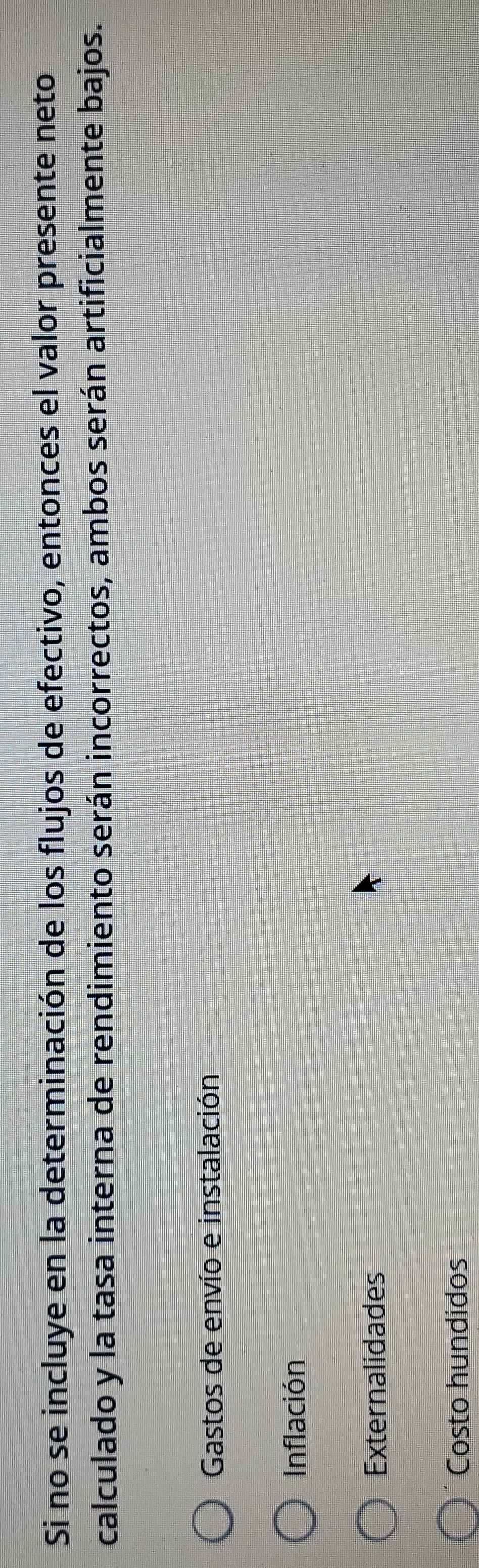 Si no se incluye en la determinación de los flujos de efectivo, entonces el valor presente neto
calculado y la tasa interna de rendimiento serán incorrectos, ambos serán artificialmente bajos.
Gastos de envío e instalación
Inflación
Externalidades
Costo hundidos