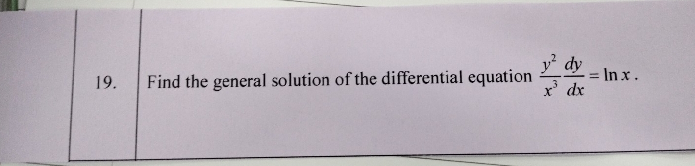 Find the general solution of the differential equation  y^2/x^3  dy/dx =ln x.