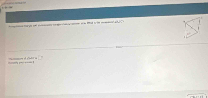 Pó 
4:1 
to eqalasl mangl and an musceles trangle shaze a common side. What is the measure of ∠ ABC )
60° n^(Thi meaure of ∠ ABC a □ ^circ)
(Sinenly your arsoe) 
Clear all