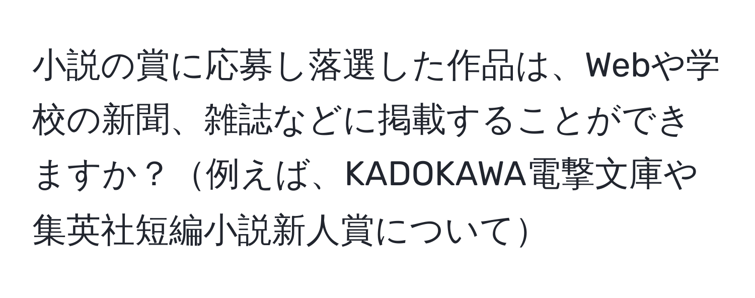 小説の賞に応募し落選した作品は、Webや学校の新聞、雑誌などに掲載することができますか？例えば、KADOKAWA電撃文庫や集英社短編小説新人賞について