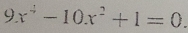 9x^4-10x^2+1=0.