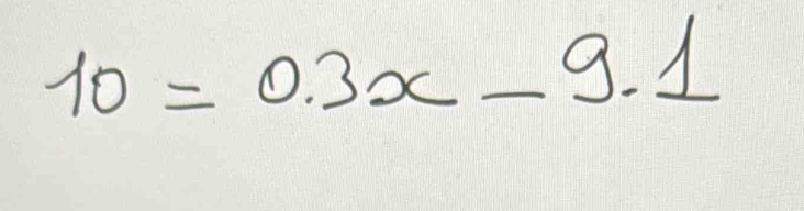 10=0.3x-9.1