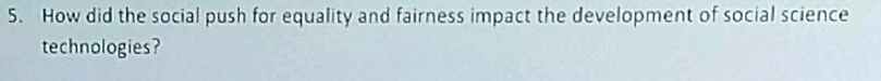 How did the social push for equality and fairness impact the development of social science 
technologies?