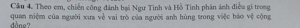 Theo em, chiến công đánh bại Ngư Tinh và Hồ Tinh phản ánh điều gì trong 
quan niệm của người xưa về vai trò của người anh hùng trong việc bảo vệ cộng 
đồng?