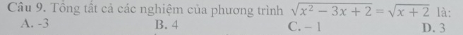 Tổng tất cả các nghiệm của phương trình sqrt(x^2-3x+2)=sqrt(x+2) là:
A. -3 B. 4 C. - 1 D. 3