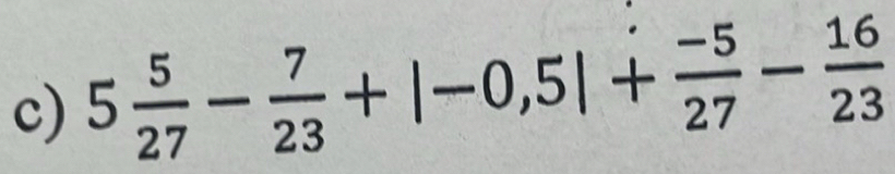 5 5/27 - 7/23 +|-0,5|+ (-5)/27 - 16/23 