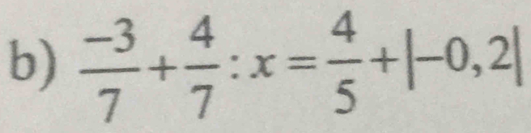  (-3)/7 + 4/7 :x= 4/5 +|-0,2|