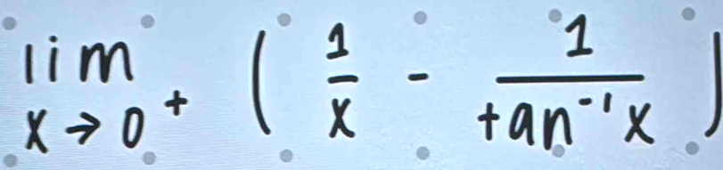 lim _xto 0^+( 1/x - 1/tan^(-1)x )