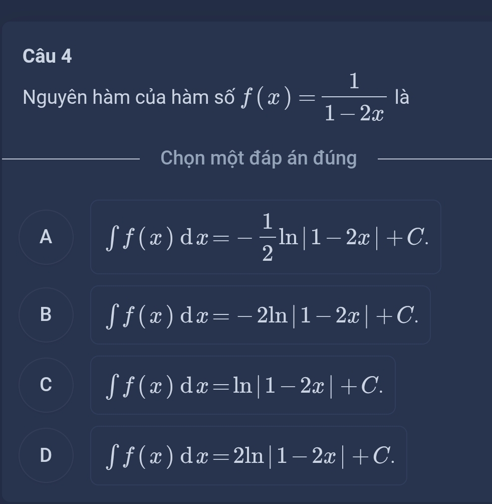 Nguyên hàm của hàm số f(x)= 1/1-2x  là
Chọn một đáp án đúng
A ∈tlimits f(x) d x=- 1/2 ln |1-2x|+C.
B ∈tlimits f(x) d x=-2ln |1-2x|+C.
C ∈tlimits f(x) d x=ln |1-2x|+C.
D ∈tlimits f(x) d x=2ln |1-2x|+C.