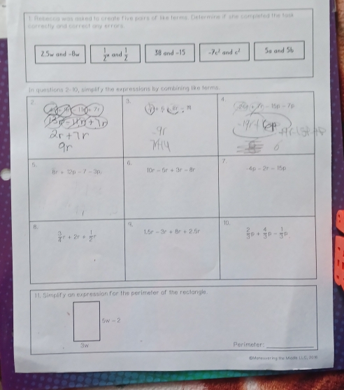 Rebecca was asked to create five pairs of like terms. Determine if she completed the task
correctly and correct any errors.
2.5w and -8w  1/2 = and  1/2  38 and -15 -7c^2 and c^2 5a and 5b
11. Simplify an expression for the perimeter of the rectangle.
、
5w-2
3w Perímeter:_
Maneuvering the Middie LLG, 20M