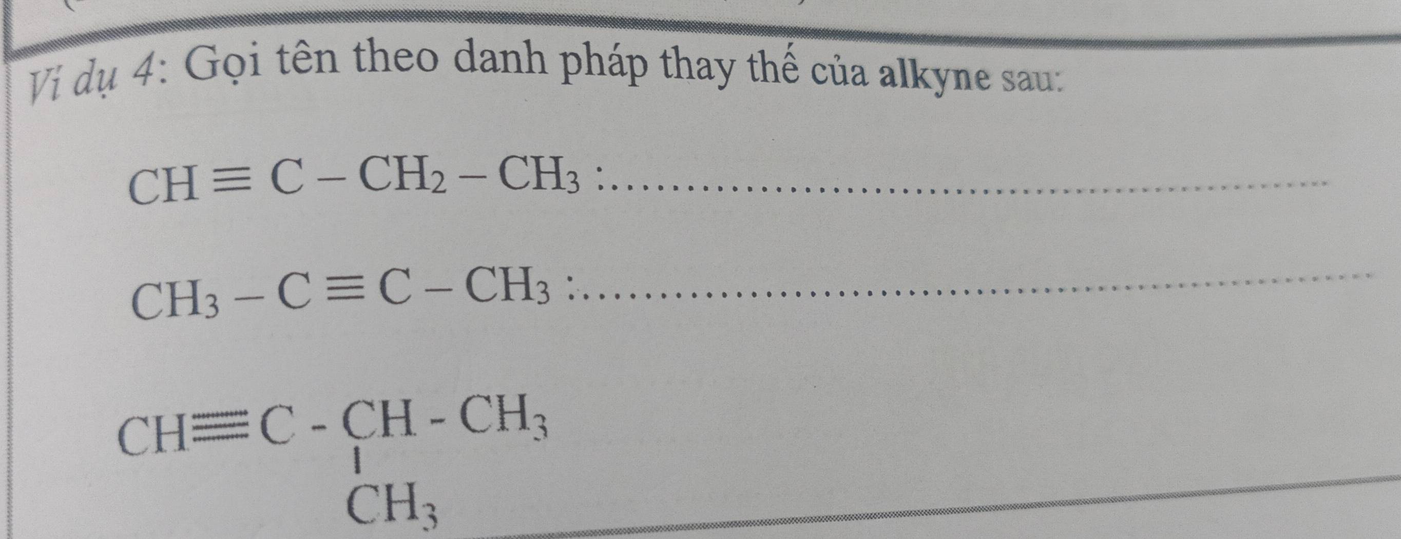 Vị dụ 4: Gọi tên theo danh pháp thay thế của alkyne sau:
CHequiv C-CH_2-CH_3 _
CH_3-Cequiv C-CH_3 _
beginarrayr CHequiv C-CH-CH_3 CH_3endarray _