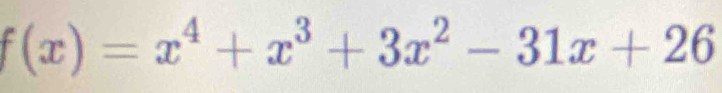 f(x)=x^4+x^3+3x^2-31x+26