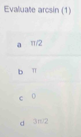 Evaluate arcsin (1)
a π/2
b T
c 0
d 3π/2