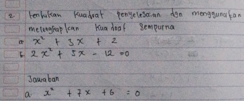 tenlulian Kuadrat pengelesaian dgn menggundfan
metengrap can Kua doaf Bempurna
a x^2+3x+2
6. 2x^2+5x-12=0
Jawaban
a. x^2+7x+6=0