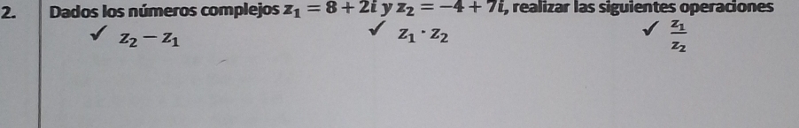 Dados los números complejos z_1=8+2i yz_2=-4+7i , realizar las siguientes operaciones
z_2-z_1
z_1· z_2
frac z_1z_2