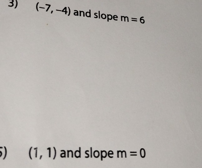 (-7,-4) and slope m=6
) (1,1) and slope m=0