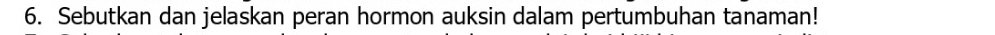 Sebutkan dan jelaskan peran hormon auksin dalam pertumbuhan tanaman!