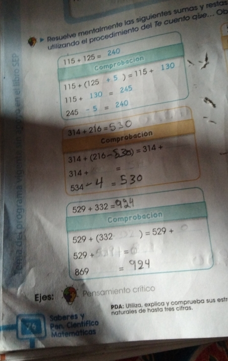 mente las siguientes sumas y restas
del Te cuento que... Ob
314+216=
Comprobación
314+(216- a =314+
0 314+ =
534
529+332=
Comprobacion
529+(332 _) =529+ _
529+ =
869 =
Ejes: Pensamiento crítico
PDA: Utiliza, explica y comprueba sus estr
Saberes y naturales de hasta tres cifras.
76 Pen. Clentifico
Matematicas