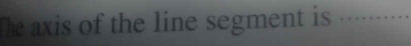 The axis of the line segment is_