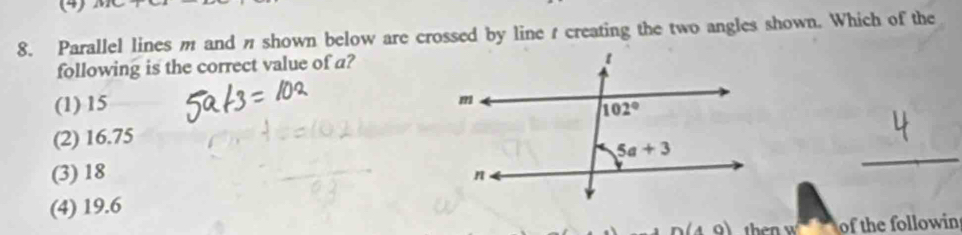 (4) i· 1
8. Parallel lines m and n shown below are crossed by line t creating the two angles shown. Which of the
following is the correct value of a?
(1) 15
(2) 16.75
(3) 18 
_
(4) 19.6
n(4,0) then w   of the followin