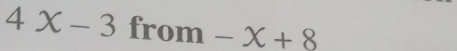 4x-3 from 1 -x+8