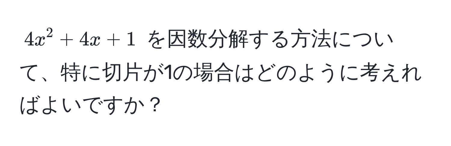 $4x^2 + 4x + 1$ を因数分解する方法について、特に切片が1の場合はどのように考えればよいですか？