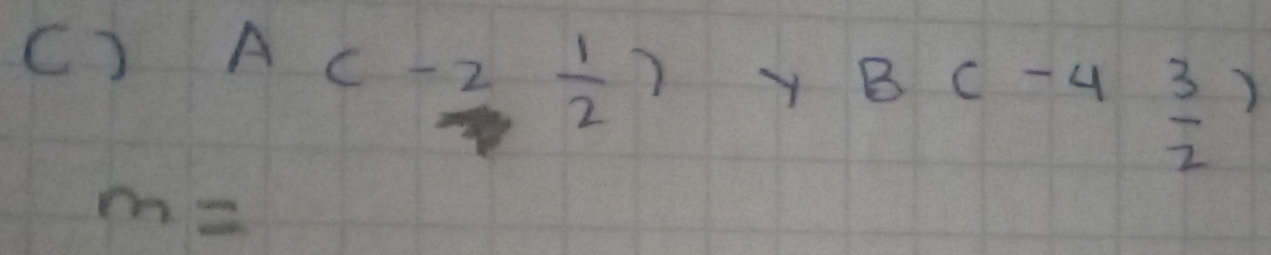 A(-2, 1/2 )
y B(-4 3/2 )
m=