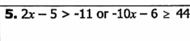 2x-5>-11 or -10x-6≥ 44