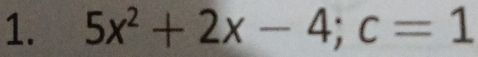 5x^2+2x-4; c=1