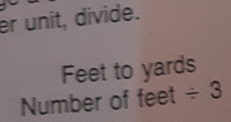 er unit, divide.
Feet to yards
Number of feet / 3