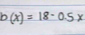 b(x)=18-0.5x