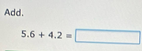 Add、
5.6+4.2=□