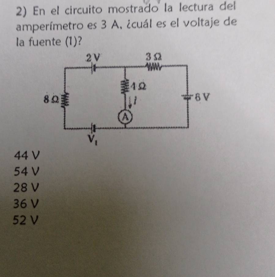 En el circuito mostrado la lectura del
amperímetro es 3 A, ¿cuál es el voltaje de
la fuente (1)?
44 V
54 V
28 V
36 V
52 V