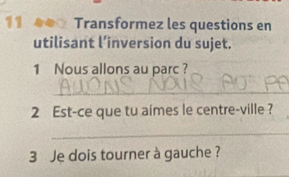 Transformez les questions en 
utilisant l’inversion du sujet. 
1 Nous allons au parc ? 
_ 
2 Est-ce que tu aímes le centre-ville ? 
_ 
3 Je dois tourner à gauche ?