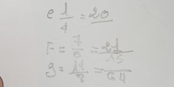  l/4 =frac 20
F= 7/5 = 21/15 
g= 11/8 =frac 64