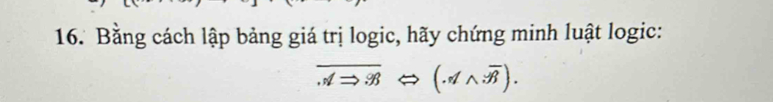 Bằng cách lập bảng giá trị logic, hãy chứng minh luật logic:
overline ARightarrow BLeftrightarrow (.!= wedge overline B).