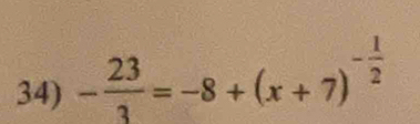 - 23/3 =-8+(x+7)^- 1/2 